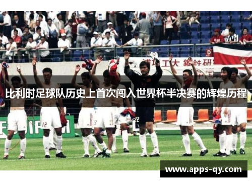 比利时足球队历史上首次闯入世界杯半决赛的辉煌历程