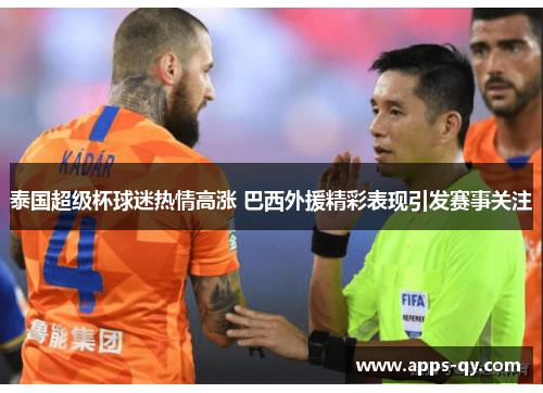 泰国超级杯球迷热情高涨 巴西外援精彩表现引发赛事关注