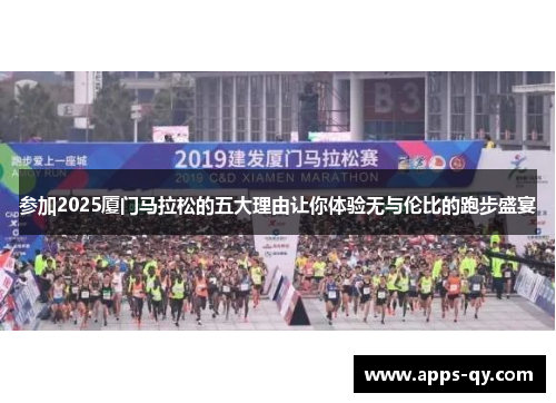 参加2025厦门马拉松的五大理由让你体验无与伦比的跑步盛宴