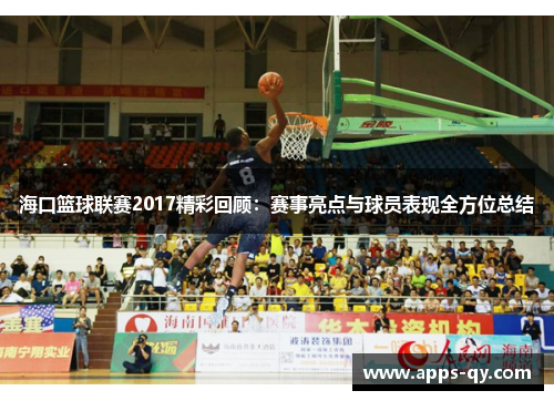 海口篮球联赛2017精彩回顾：赛事亮点与球员表现全方位总结