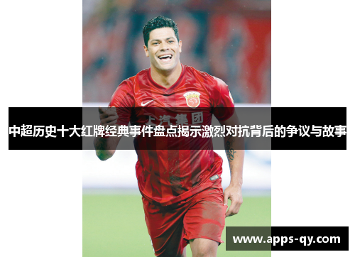 中超历史十大红牌经典事件盘点揭示激烈对抗背后的争议与故事