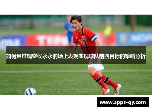 如何通过观察侯永永的场上表现实现球队前四目标的策略分析