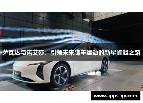萨瓦达与诺艾莎：引领未来脚车运动的新星崛起之路