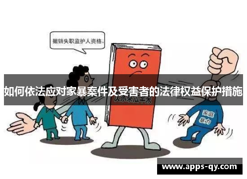 如何依法应对家暴案件及受害者的法律权益保护措施