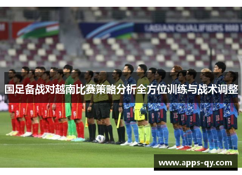 国足备战对越南比赛策略分析全方位训练与战术调整